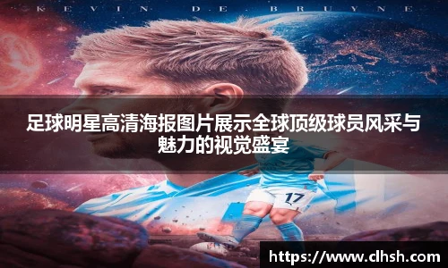 足球明星高清海报图片展示全球顶级球员风采与魅力的视觉盛宴