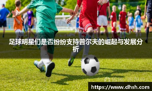 足球明星们是否纷纷支持普尔夫的崛起与发展分析